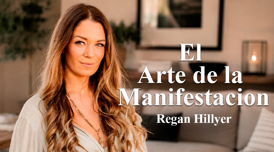 El Arte de la Manifestación - Regan Hillyer